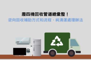 Read more about the article 廢四機回收管道總彙整！逆向回收補助方式和流程、純清運處理辦法