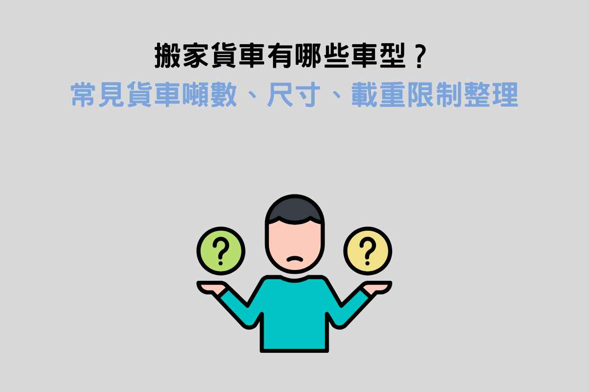 搬家貨車有哪些車型？常見貨車噸數、尺寸、載重限制整理