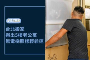 台北搬家－搬出5樓老公寓，無電梯超便宜團隊照樣輕鬆完成