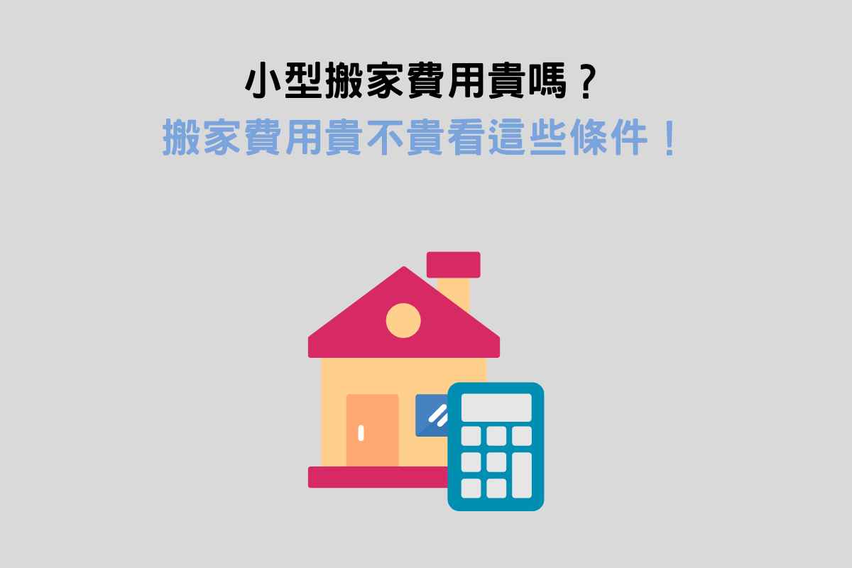 小型搬家費用貴嗎？搬家費用貴不貴看這些條件！