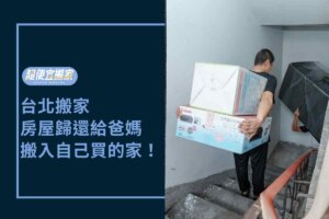 台北搬家－房屋歸還給爸媽，搬入自己買的家！