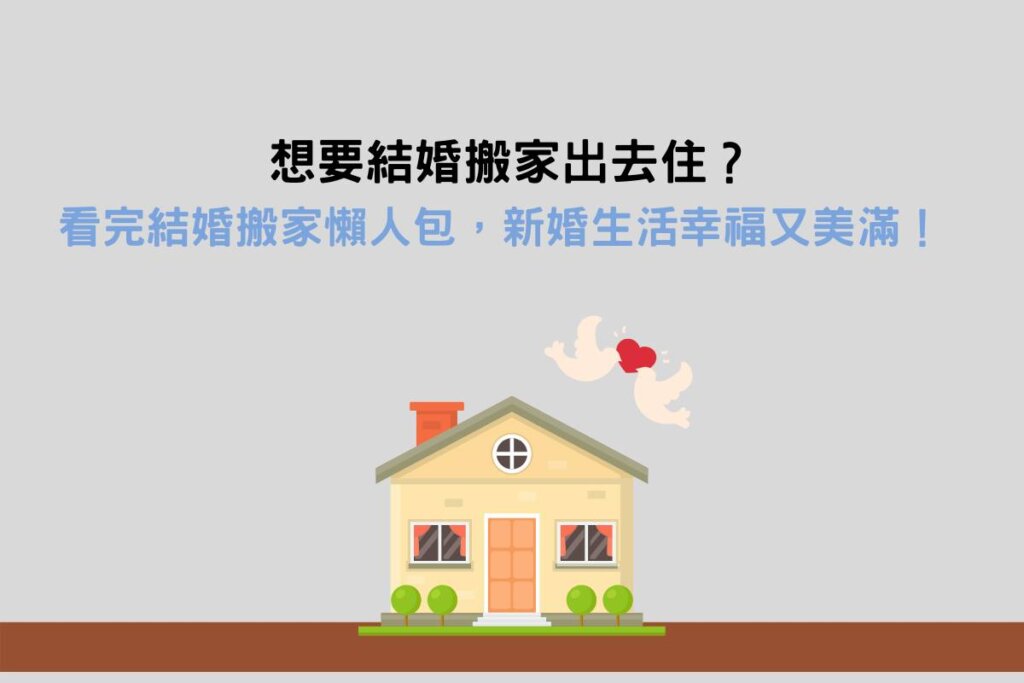想要結婚搬家出去住？看完結婚搬家懶人包，新婚生活幸福又美滿！