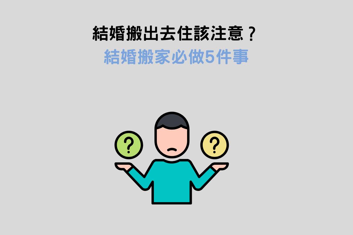 結婚搬出去住該注意？結婚搬家必做5件事