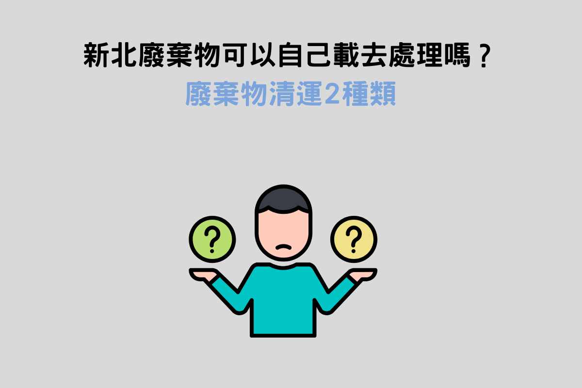 新北廢棄物可以自己載去處理嗎？廢棄物清運2種類